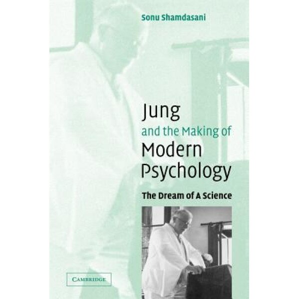 Jung and the Making of Modern Psychology: The Dream of a Science - Sonu Shamdasani (Author)