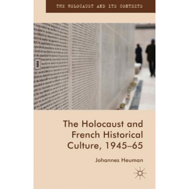 The Holocaust and French Historical Culture, 1945 65, Johannes Heuman (Author)