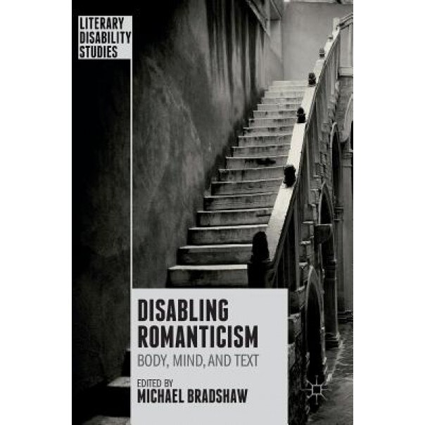 Disabling Romanticism, Michael Bradshaw (Editor)