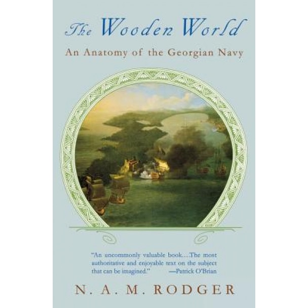 The Wooden World: An Anatomy of the Georgian Navy, N. A. M. Rodger