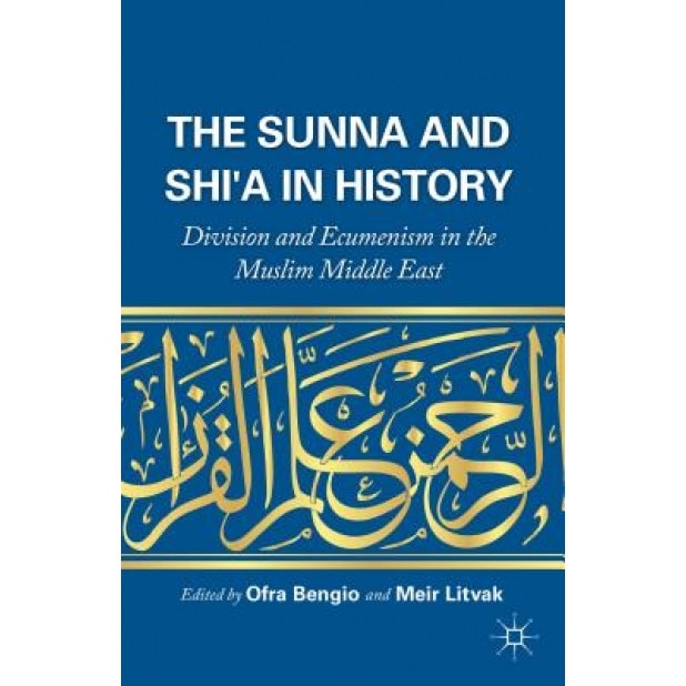 The Sunna and Shi'a in History: Division and Ecumenism in the Muslim Middle East, Ofra Bengio (Editor)