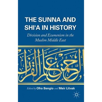 The Sunna and Shi'a in History: Division and Ecumenism in the Muslim Middle East, Ofra Bengio (Editor) The Sunna and Shi'a in History: Division and Ecumenism in the Muslim Middle East, Ofra Bengio (Editor)