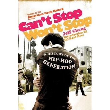 Can't Stop Won't Stop: A History of the Hip-Hop Generation, Jeff Chang Can't Stop Won't Stop: A History of the Hip-Hop Generation, Jeff Chang
