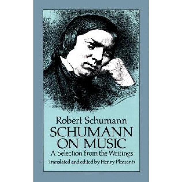 Schumann on Music: A Selection from the Writings, Robert Schumann (Author)