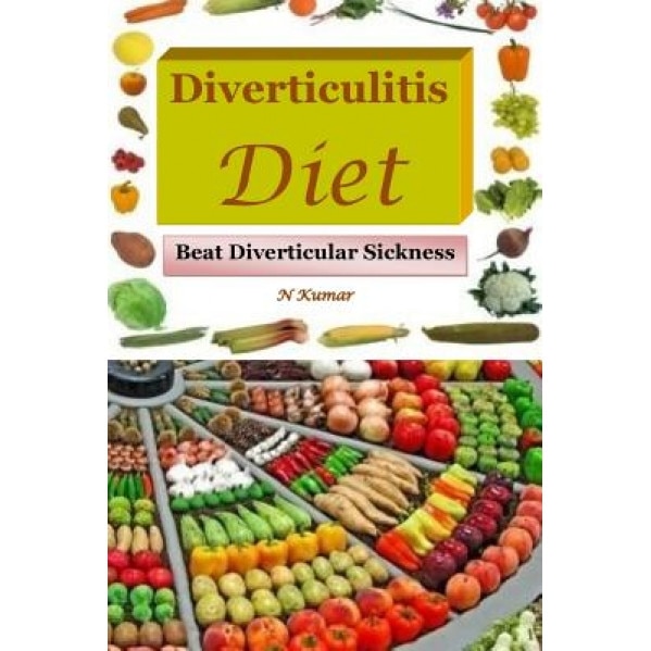 Diverticulitis Diet: Beat Diverticular Sickness, N. Kumar (Author)