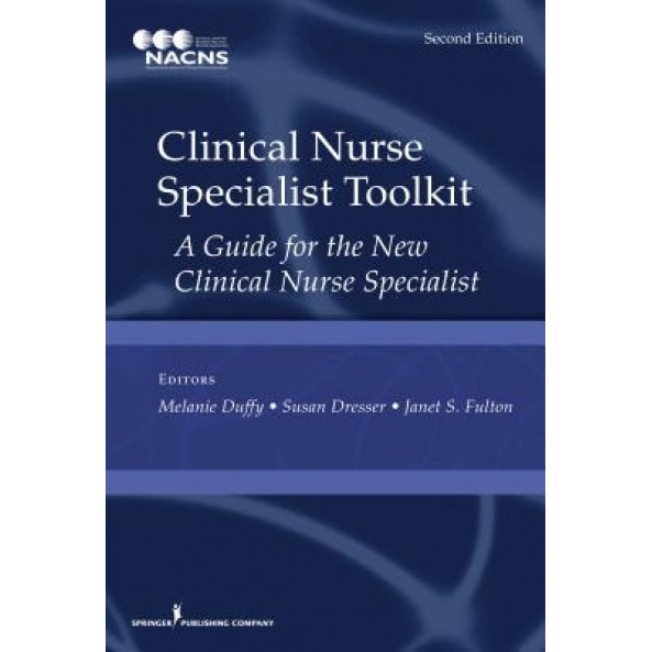 Clinical Nurse Specialist Toolkit, Second Edition: A Guide for the New Clinical Nurse Specialist - Melanie Duffy (Editor)