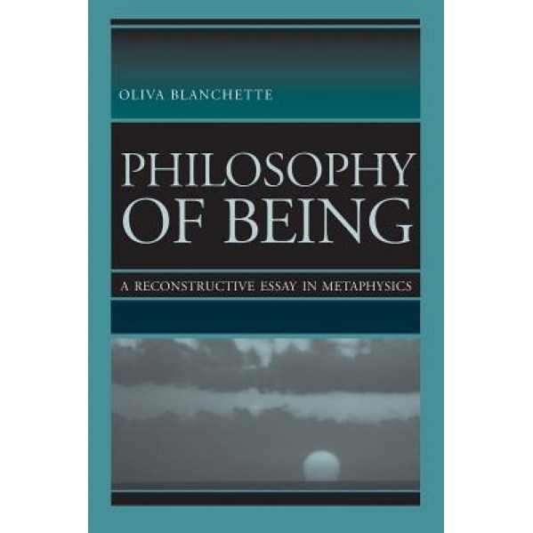 Philosophy of Being: A Reconstructive Essay in Metaphysics, Oliva Blanchette (Author)