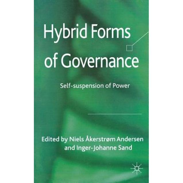 Hybrid Forms of Governance: Self-Suspension of Power, Niels Akerstrom Andersen (Editor)
