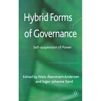 Hybrid Forms of Governance: Self-Suspension of Power, Niels Akerstrom Andersen (Editor) Hybrid Forms of Governance: Self-Suspension of Power, Niels Akerstrom Andersen (Editor)