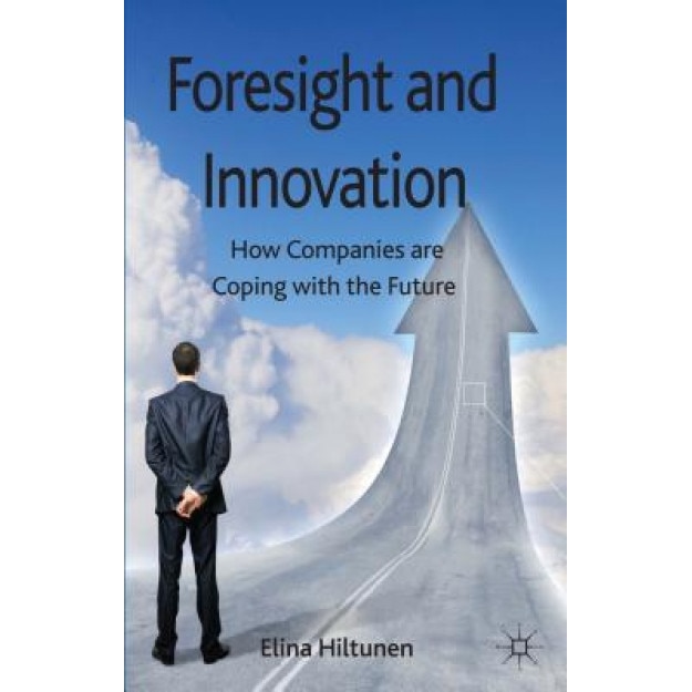Foresight and Innovation: How Companies Are Coping with the Future - Elina Hiltunen (Author)