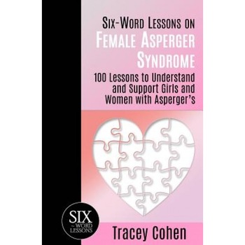 Six-Word Lessons on Female Asperger Syndrome: 100 Lessons to Understand and Support Girls and Women with Asperger's, Tracey Cohen (Author) Six-Word Lessons on Female Asperger Syndrome: 100 Lessons to Understand and Support Girls and Women with Asperger's, Tracey Cohen (Author)