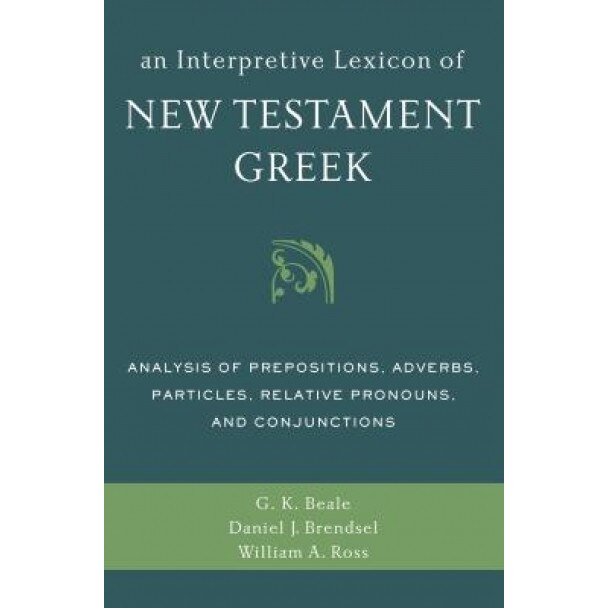 An Interpretive Lexicon of New Testament Greek: Analysis of Prepositions, Adverbs, Particles, Relative Pronouns, and Conjunctions, G. K. Beale (Author)