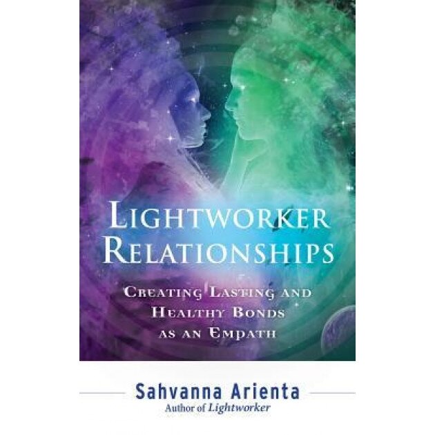 Lightworker Relationships: Creating Lasting and Healthy Bonds as an Empath - Sahvanna Arienta (Author)