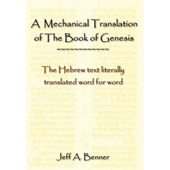 A Mechanical Translation of the Book of Genesis: The Hebrew Text Literally Tranlated Word for Word, Jeff A. Benner (Author)