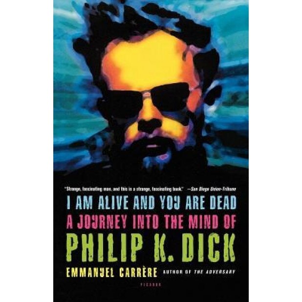 I Am Alive and You Are Dead: A Journey Into the Mind of Philip K. Dick, Emmanuel Carrere (Author)
