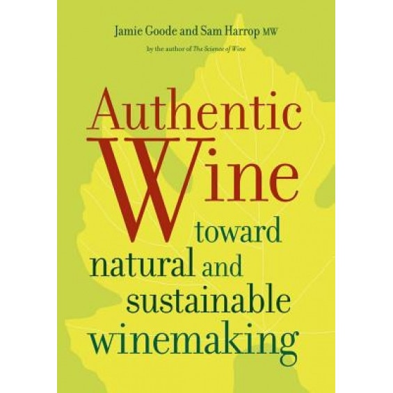 Authentic Wine: Toward Natural and Sustainable Winemaking, Jamie Goode (Author)