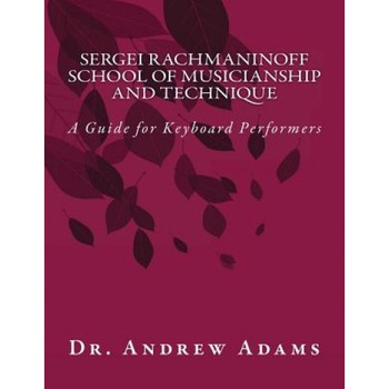 Sergei Rachmaninoff School of Musicianship and Technique: A Guide for Keyboard Performers, Dr Andrew Adams (Author) Sergei Rachmaninoff School of Musicianship and Technique: A Guide for Keyboard Performers, Dr Andrew Adams (Author)