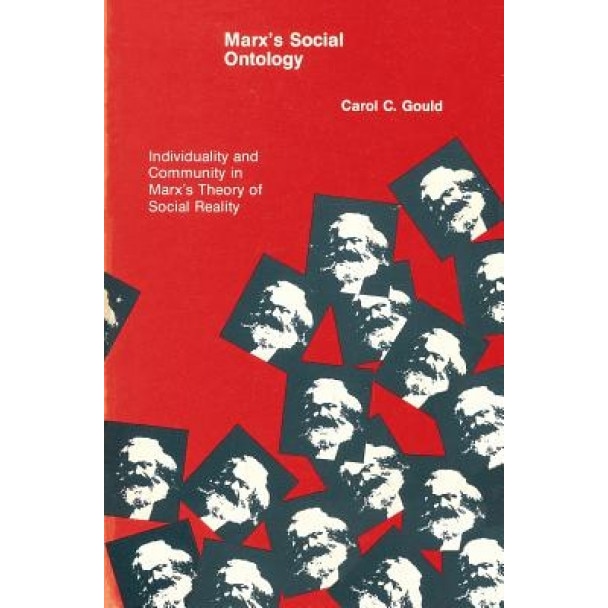 Marx's Social Ontology: Individuality and Community in Marx's Theory of Social Reality, Carol C. Gould (Author)