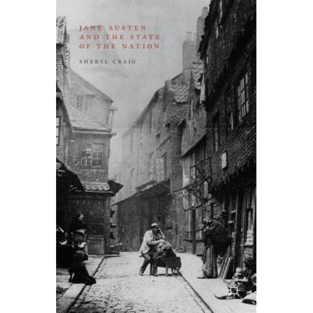 Jane Austen and the State of the Nation, Sheryl Craig (Author)