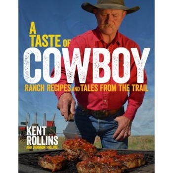 A Taste of Cowboy: Ranch Recipes and Tales from the Trail, Kent Rollins (Author) A Taste of Cowboy: Ranch Recipes and Tales from the Trail, Kent Rollins (Author)