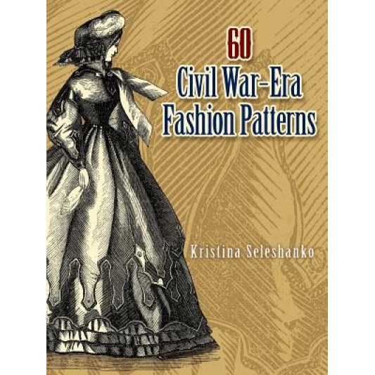 60 Civil War-Era Fashion Patterns, Kristina Seleshanko