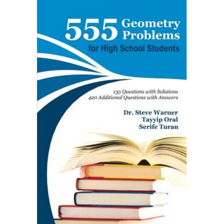 555 Geometry Problems for High School Students: 135 Questions with Solutions, 420 Additional Questions with Answers, Serife Turan (Author)