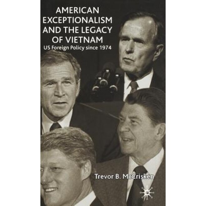 American Exceptionalism and the Legacy of Vietnam: Us Foreign Policy Since 1974, Trevor B. McCrisken (Author)