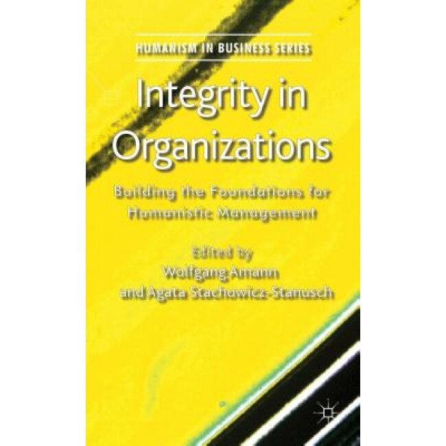 Integrity in Organizations: Building the Foundations for Humanistic Management, Wolfgang Amann (Editor)