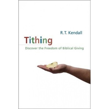 Tithing: A Call to Serious, Biblical Giving, R. T. Kendall Tithing: A Call to Serious, Biblical Giving, R. T. Kendall