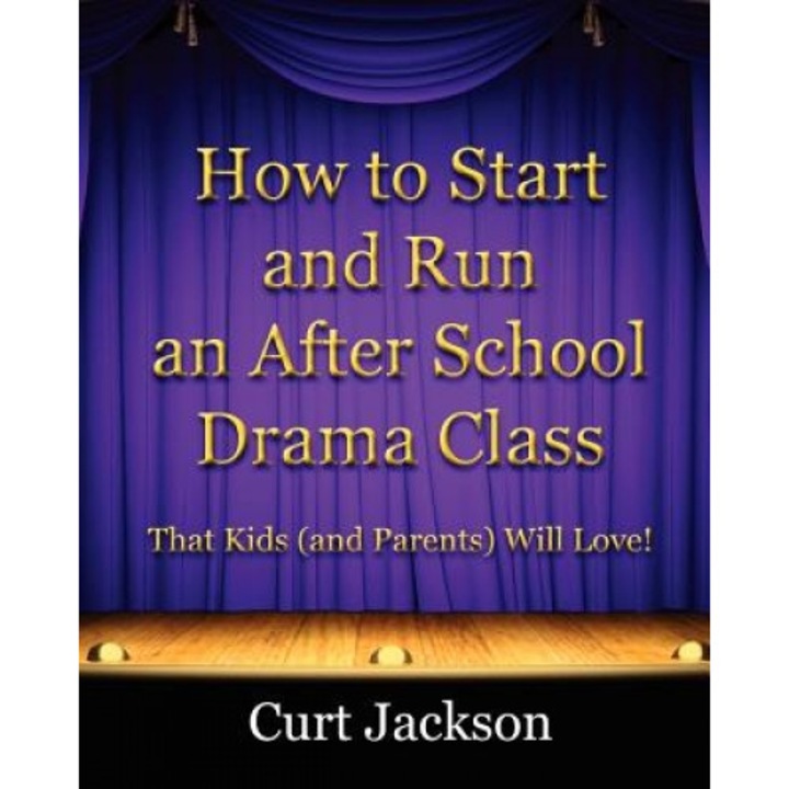 How to Start and Run an After School Drama Class, Curt Jackson (Author)