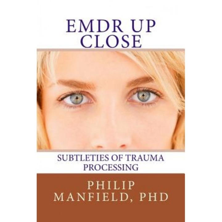 Emdr Up Close: Subtleties of Trauma Processing - Dr Philip Manfield (Author)