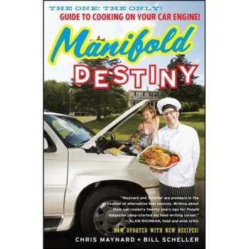 Manifold Destiny: The One! the Only! Guide to Cooking on Your Car Engine!, Chris Maynard, Bill Scheller Manifold Destiny: The One! the Only! Guide to Cooking on Your Car Engine!, Chris Maynard, Bill Scheller