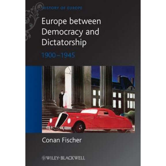 Europe Between Democracy and Dictatorship: 1900 - 1945, Conan Fischer (Author)