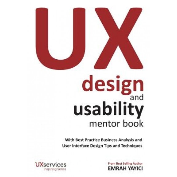 UX Design and Usability Mentor Book: With Best Practice Business Analysis and User Interface Design Tips and Techniques, Emrah Yayici (Author)