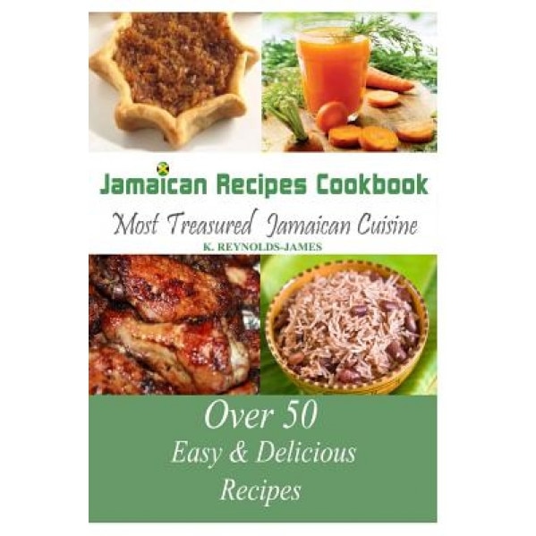 Jamaican Recipes Cookbook: Over 50 Most Treasured Jamaican Cuisine Cooking Recipes (Caribbean Recipes), K. Reynolds-James (Author)