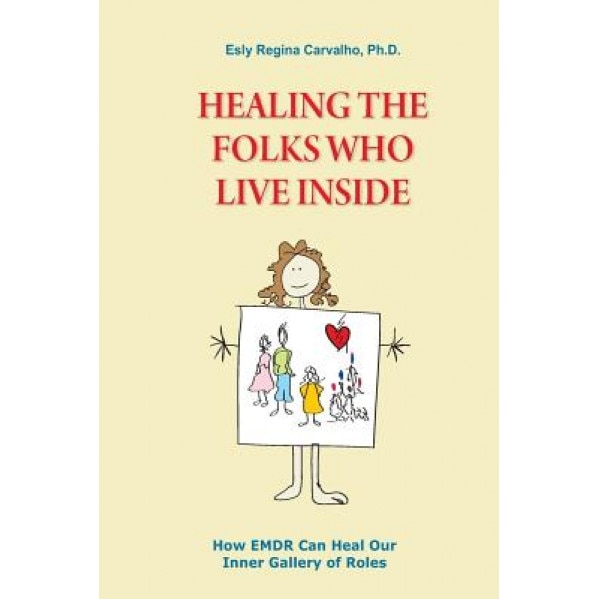 Healing the Folks Who Live Inside: How Emdr Can Heal Our Inner Gallery of Roles - Esly Carvalho Ph. D. (Author)