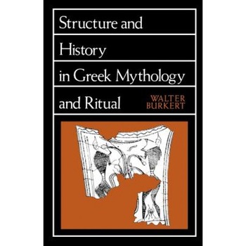 Structure and History in Greek Mythology and Ritual, Walter Burkert (Author) Structure and History in Greek Mythology and Ritual, Walter Burkert (Author)