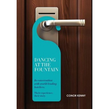 Dancing at the Fountain: In Conversation with World-Leading Hoteliers, Conor Kenny (Editor) Dancing at the Fountain: In Conversation with World-Leading Hoteliers, Conor Kenny (Editor)