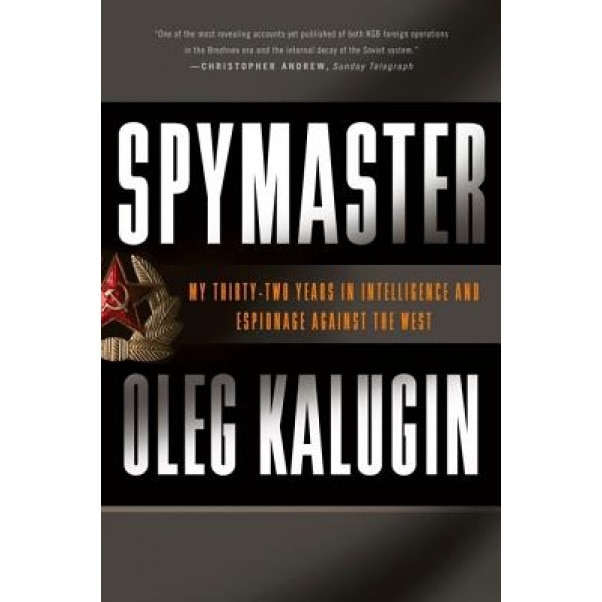 Spymaster: My Thirty-Two Years in Intelligence and Espionage Against the West, Oleg Kalugin
