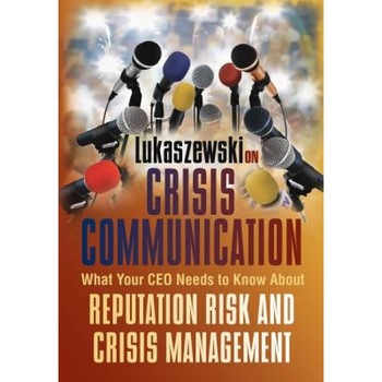 Lukaszewski on Crisis Communication: What Your CEO Needs to Know about Reputation Risk and Crisis Management - James E. Lukaszewski (Author) Lukaszewski on Crisis Communication: What Your CEO Needs to Know about Reputation Risk and Crisis Management - James E. Lukaszewski (Author)