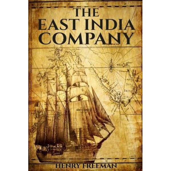 The East India Company: From Beginning to End, Henry Freeman (Author)