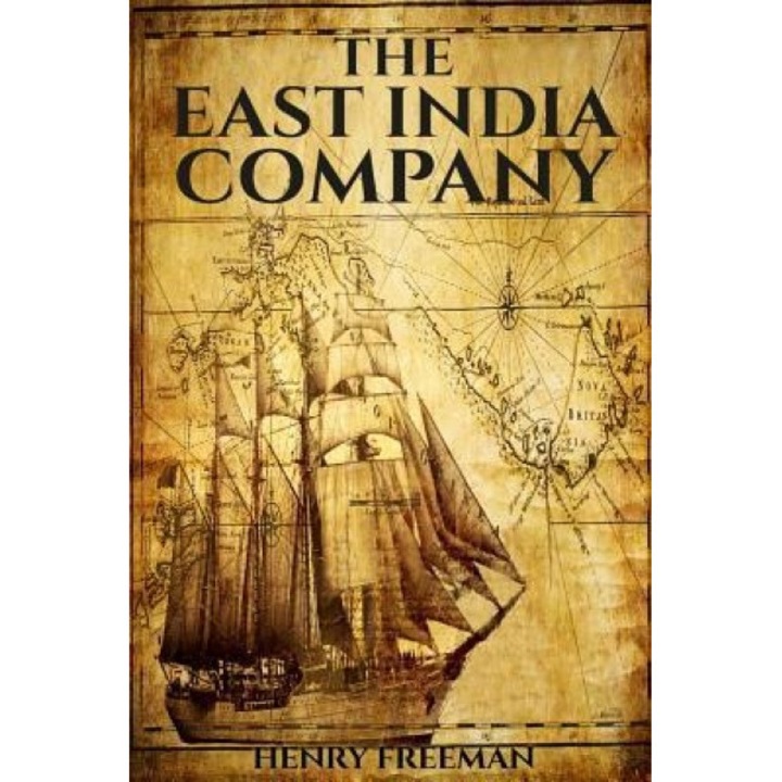 The East India Company: From Beginning to End, Henry Freeman (Author)