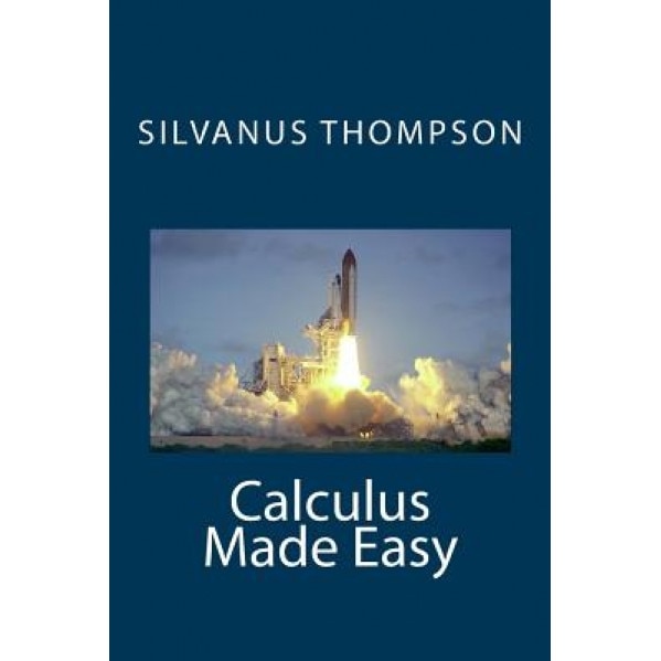 Calculus Made Easy, Silvanus Phillips Thompson (Author)