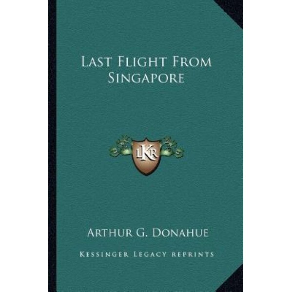 Last Flight from Singapore, Arthur G. Donahue (Author)