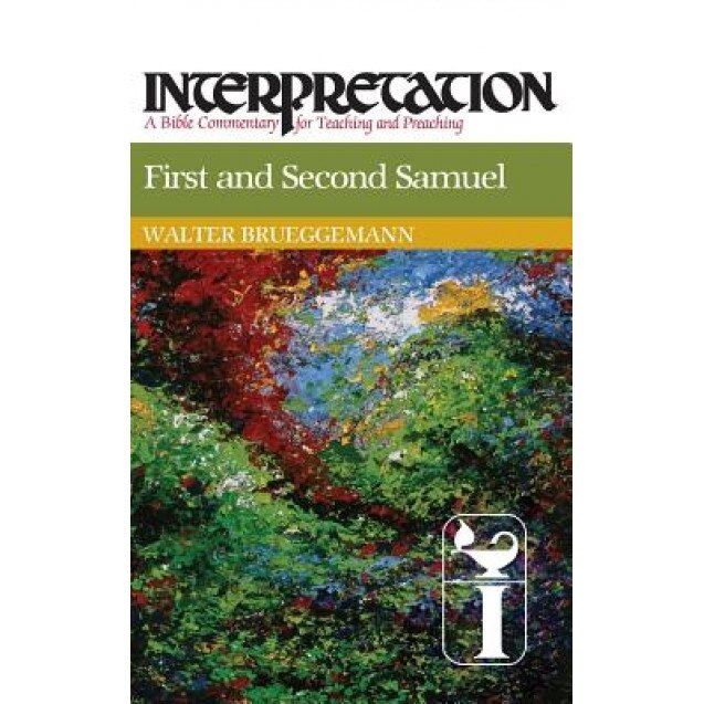 First and Second Samuel: Interpretation: A Bible Commentary for Teaching and Preaching, Walter Brueggemann
