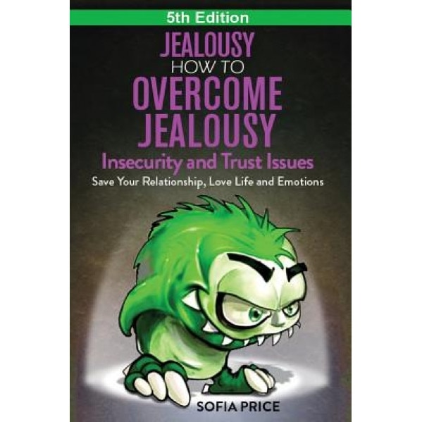 Jealousy: How to Overcome Jealousy, Insecurity and Trust Issues - Save Your Relationship, Love Life and Emotions, Sofia Price (Author)