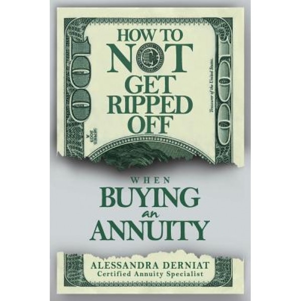 How to Not Get Ripped Off When Buying an Annuity - Alessandra Derniat (Author)