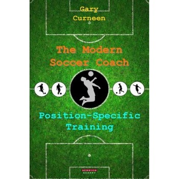 The Modern Soccer Coach: Position-Specific Training, Gary Curneen (Author) The Modern Soccer Coach: Position-Specific Training, Gary Curneen (Author)