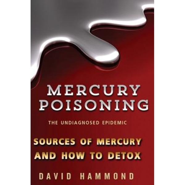Mercury Poisoning: The Undiagnosed Epidemic, David John Hammond (Author)