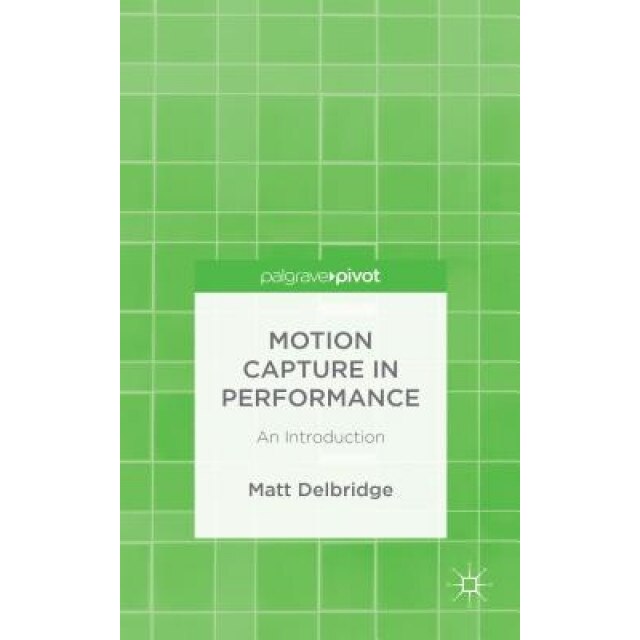Motion Capture in Performance: An Introduction, Matt Delbridge (Author)